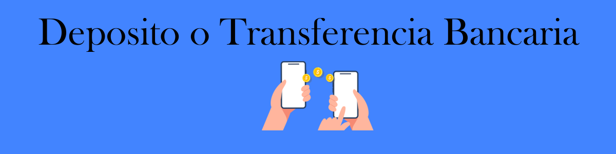 Deposito o Transferencia Bancaria